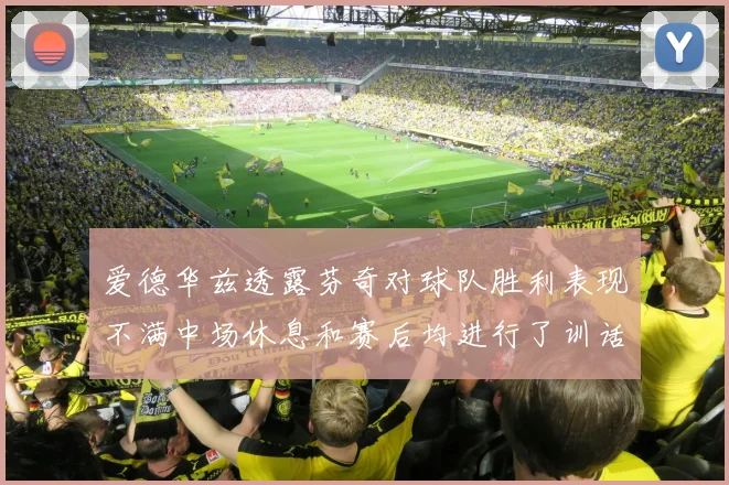 爱德华兹透露芬奇对球队胜利表现不满中场休息和赛后均进行了训话