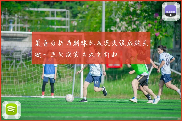 夏普分析马刺球队表现失误成败关键一旦失误实力大打折扣