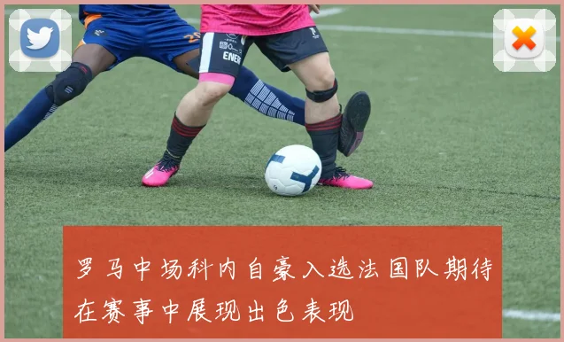罗马中场科内自豪入选法国队期待在赛事中展现出色表现