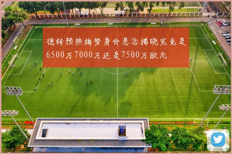 德转预热梅努身价悬念揭晓究竟是6500万7000万还是7500万欧元