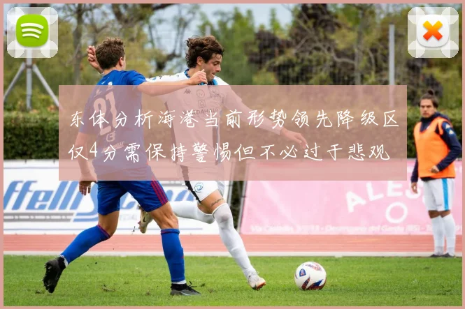 东体分析海港当前形势领先降级区仅4分需保持警惕但不必过于悲观